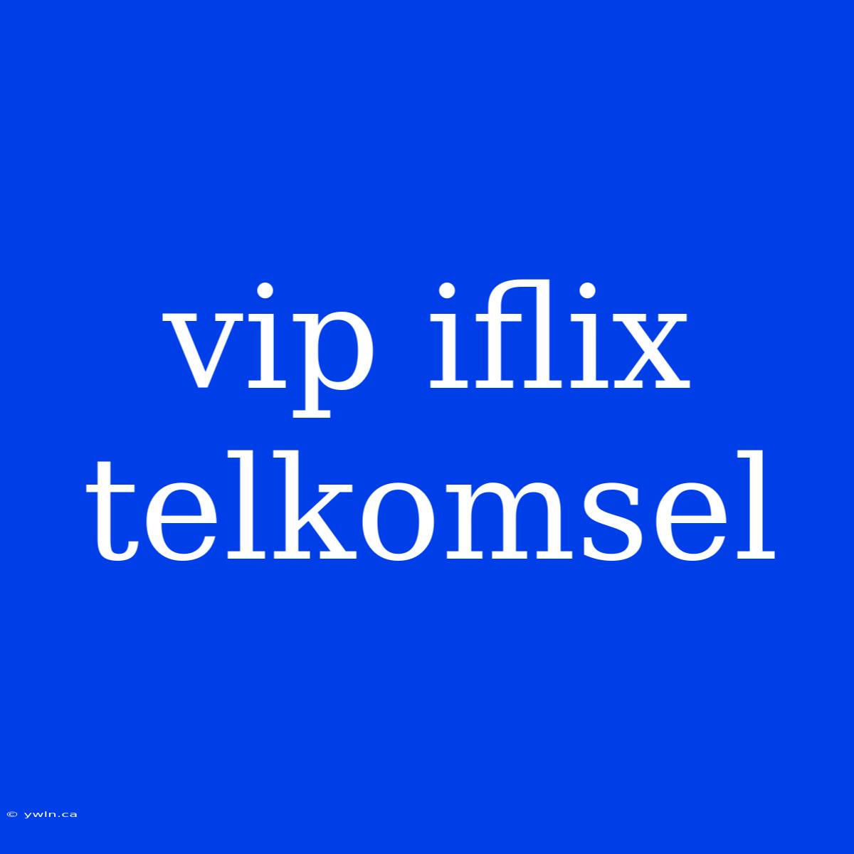 Vip Iflix Telkomsel