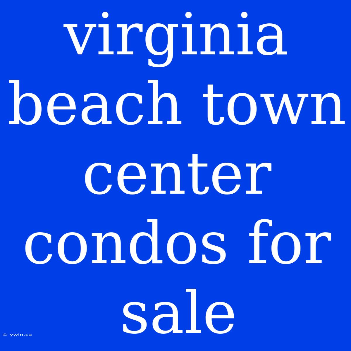 Virginia Beach Town Center Condos For Sale