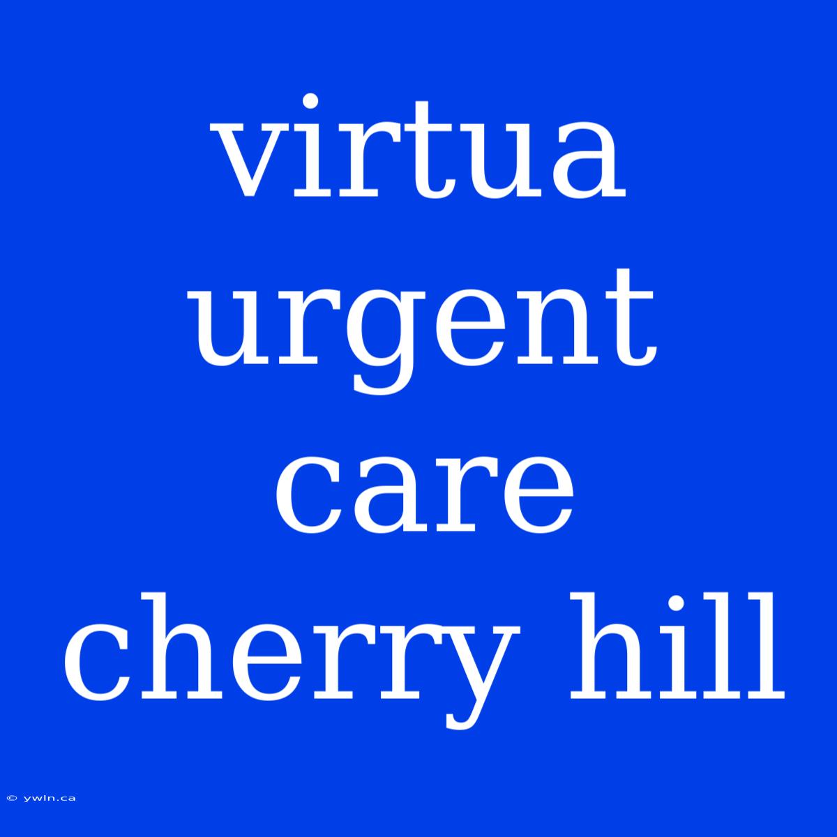 Virtua Urgent Care Cherry Hill