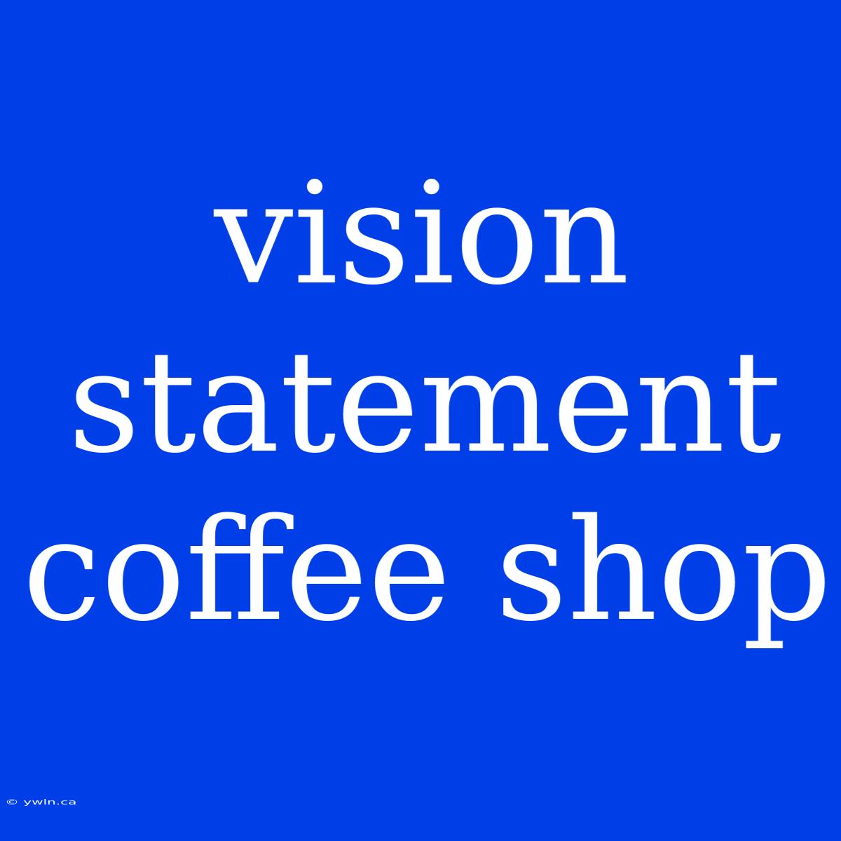 Vision Statement Coffee Shop