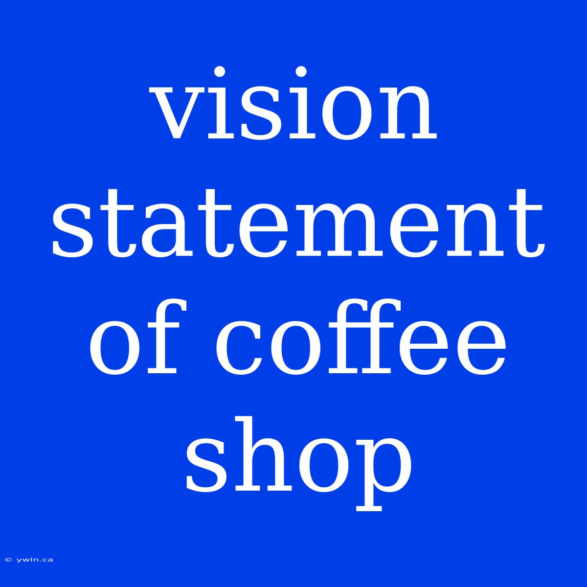 Vision Statement Of Coffee Shop