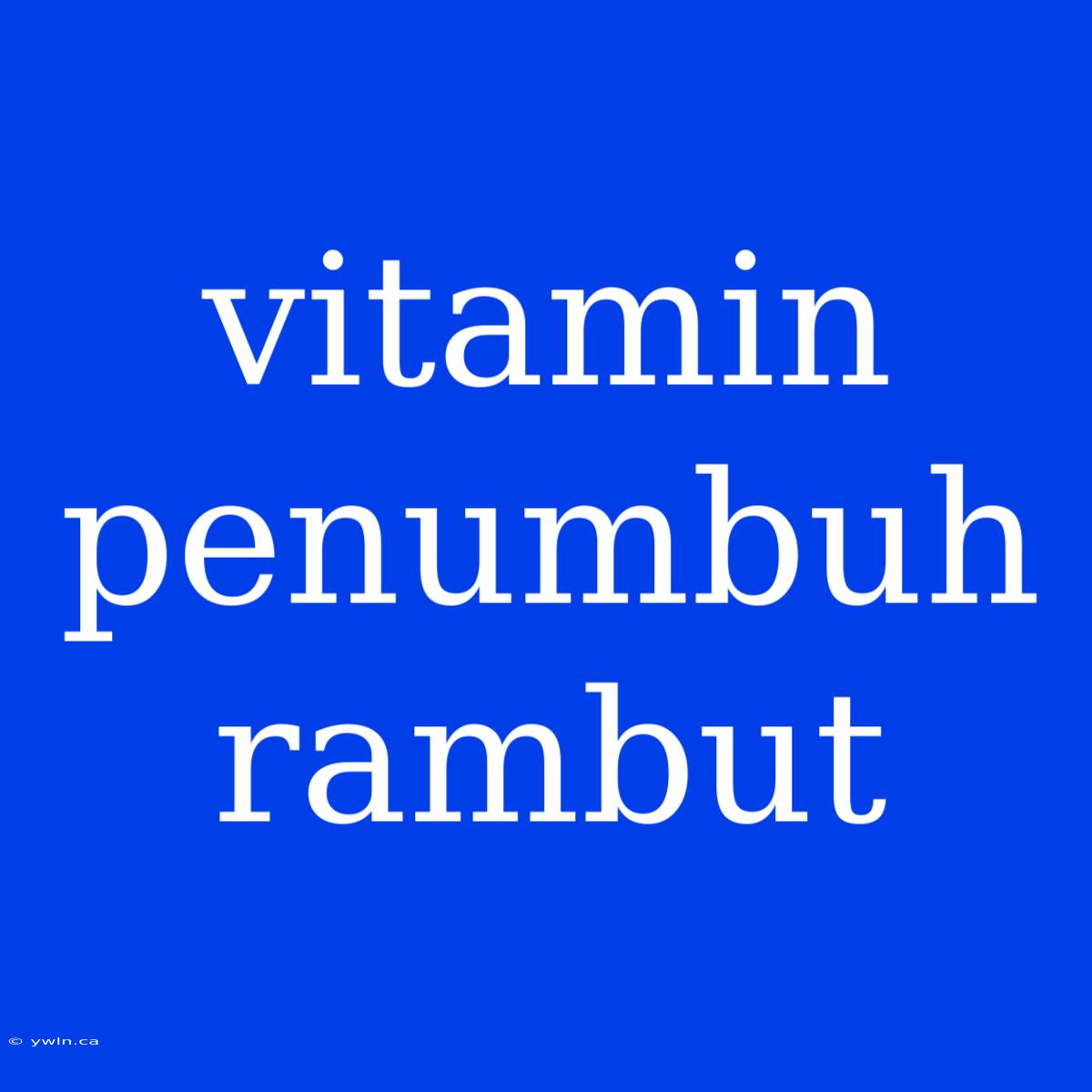 Vitamin Penumbuh Rambut