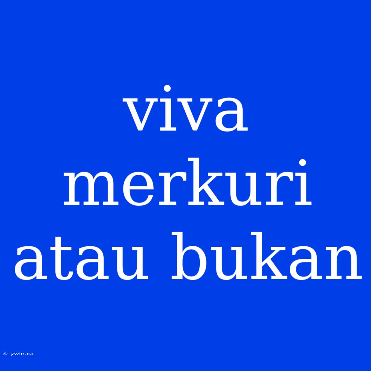 Viva Merkuri Atau Bukan