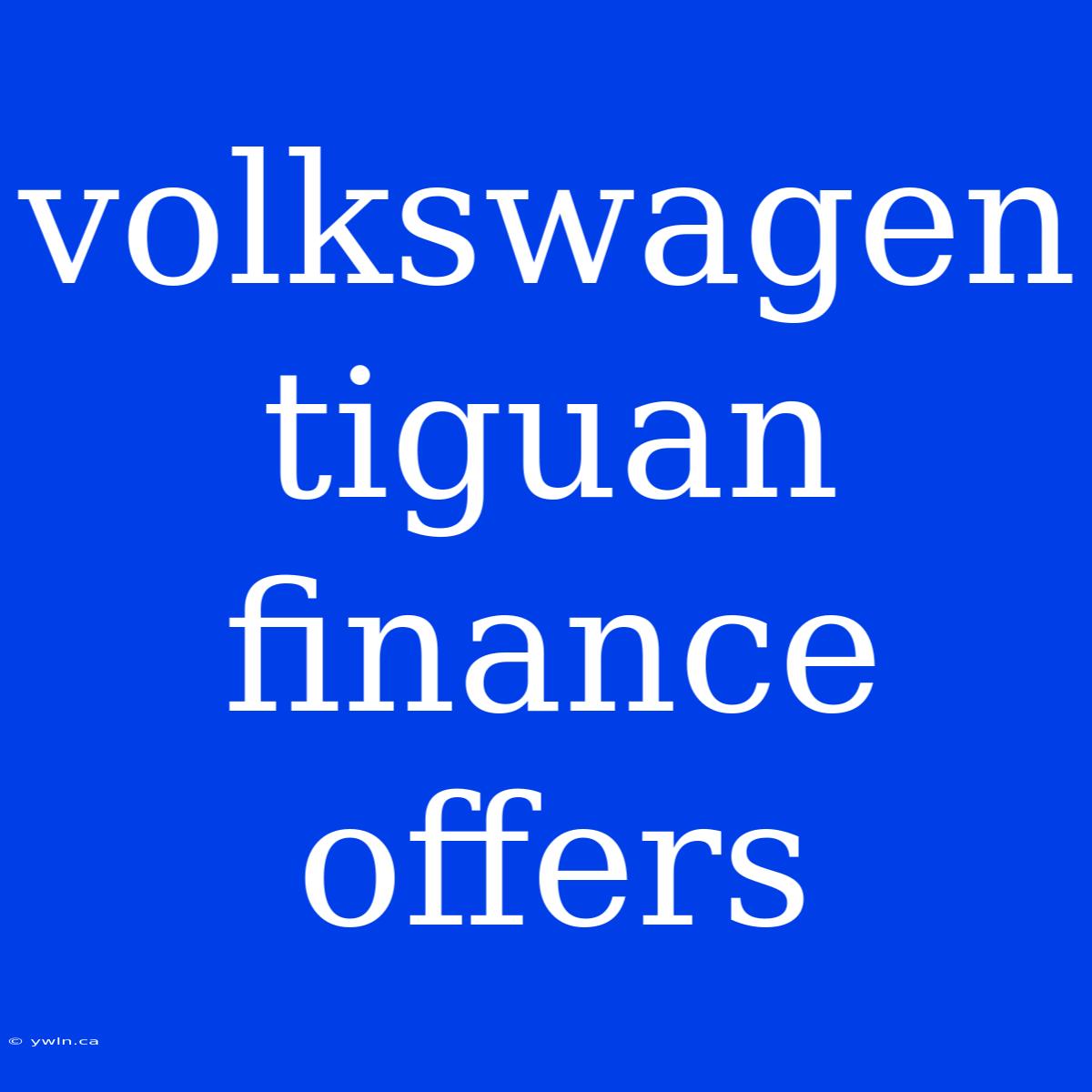 Volkswagen Tiguan Finance Offers