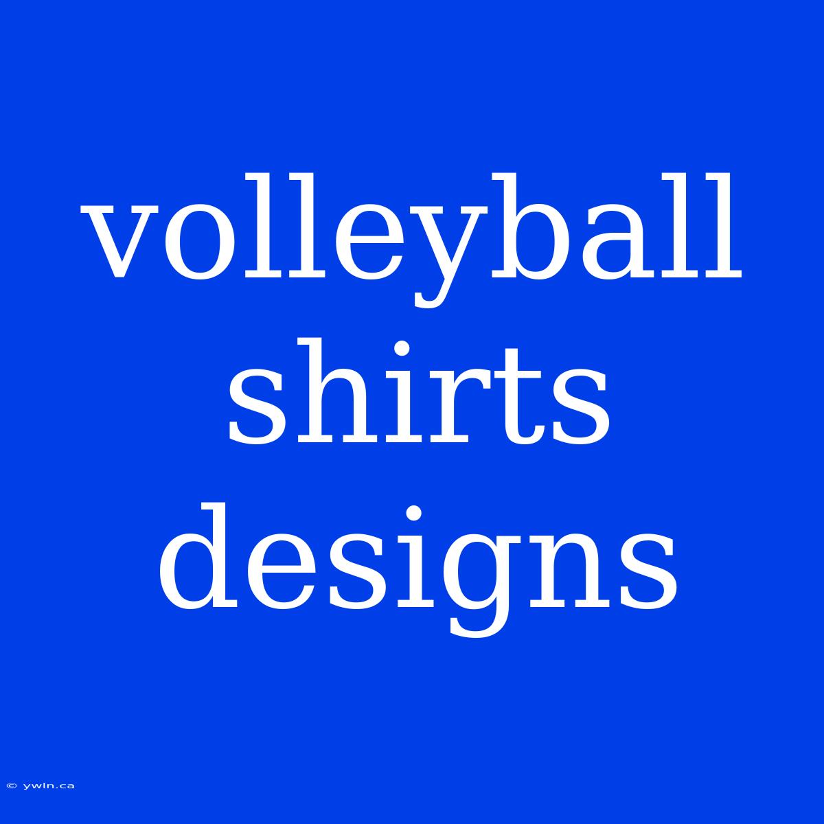 Volleyball Shirts Designs