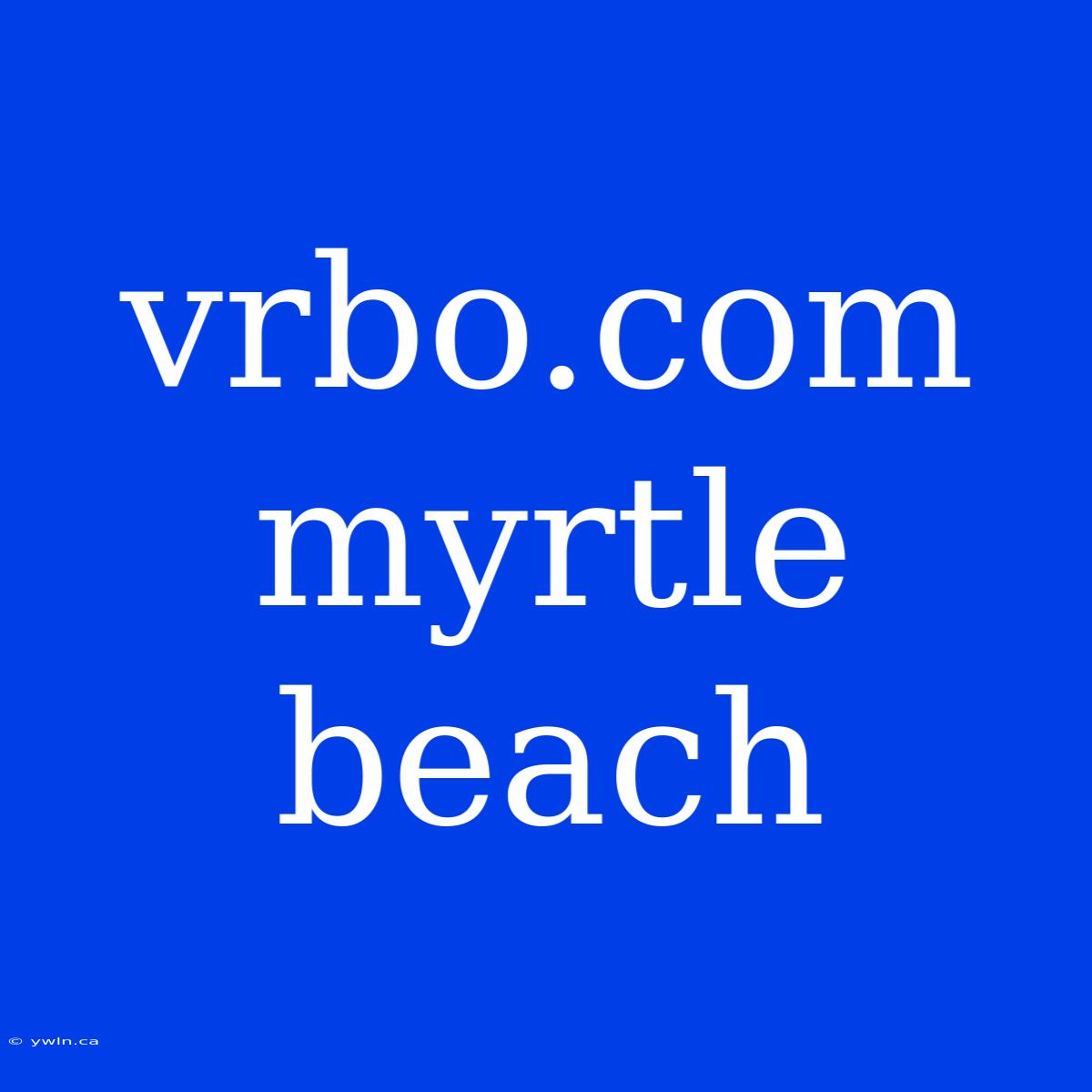 Vrbo.com Myrtle Beach