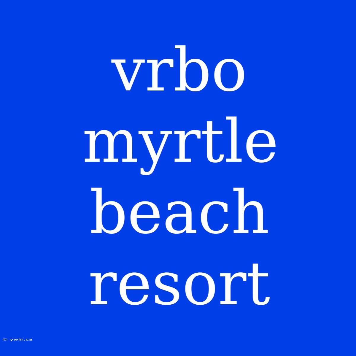 Vrbo Myrtle Beach Resort