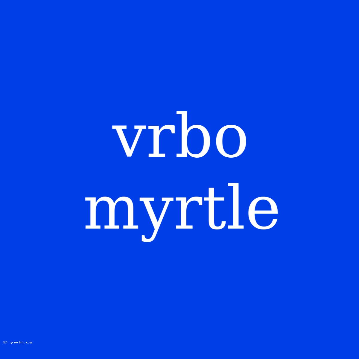 Vrbo Myrtle