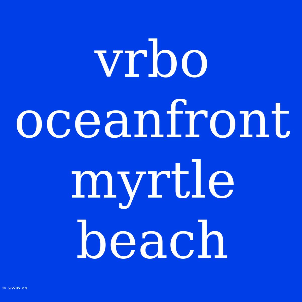 Vrbo Oceanfront Myrtle Beach