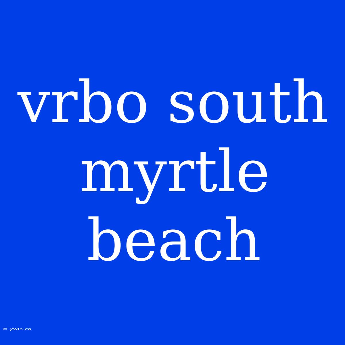 Vrbo South Myrtle Beach