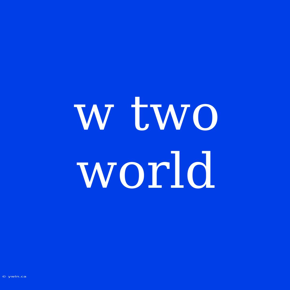 W Two World