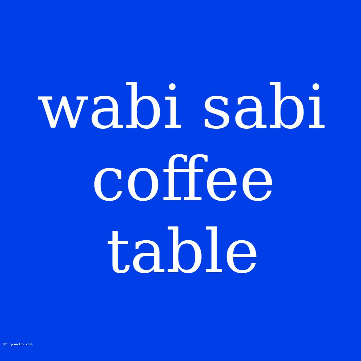 Wabi Sabi Coffee Table