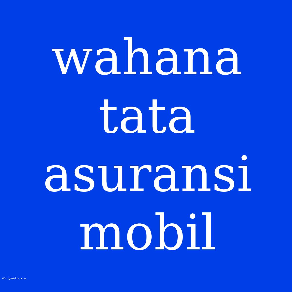 Wahana Tata Asuransi Mobil