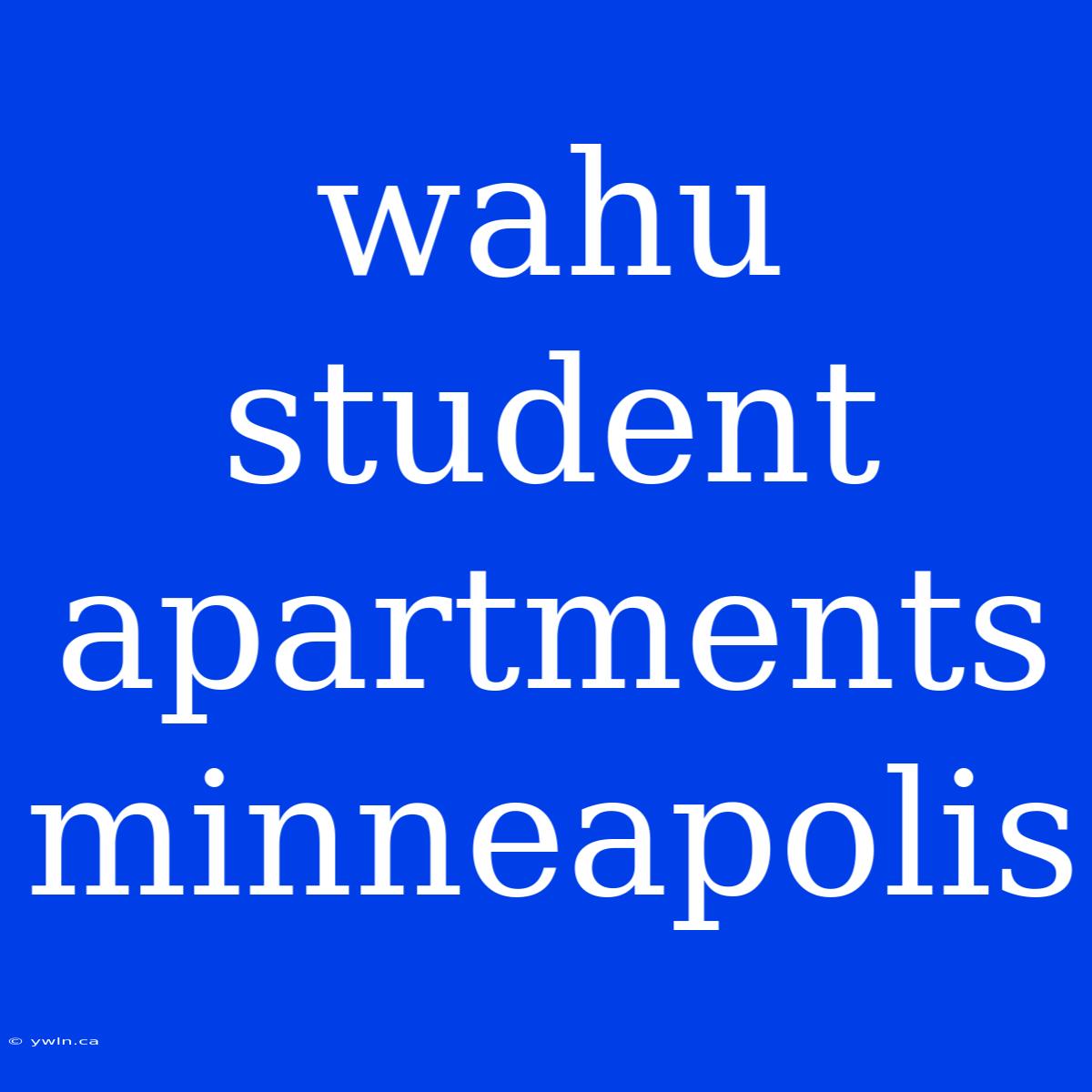 Wahu Student Apartments Minneapolis