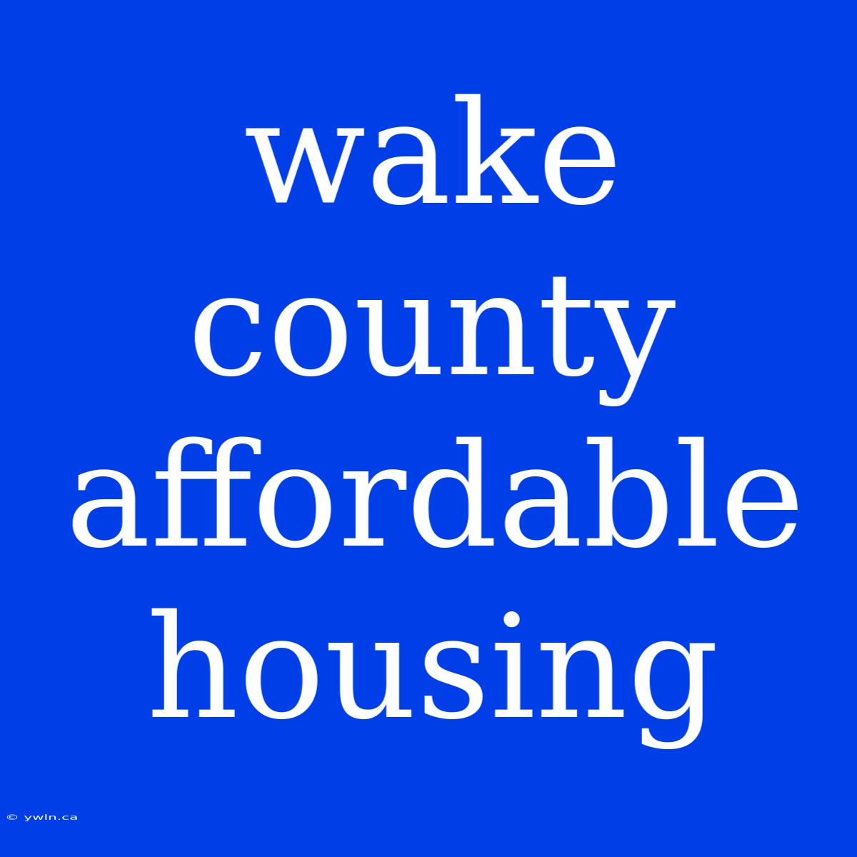 Wake County Affordable Housing