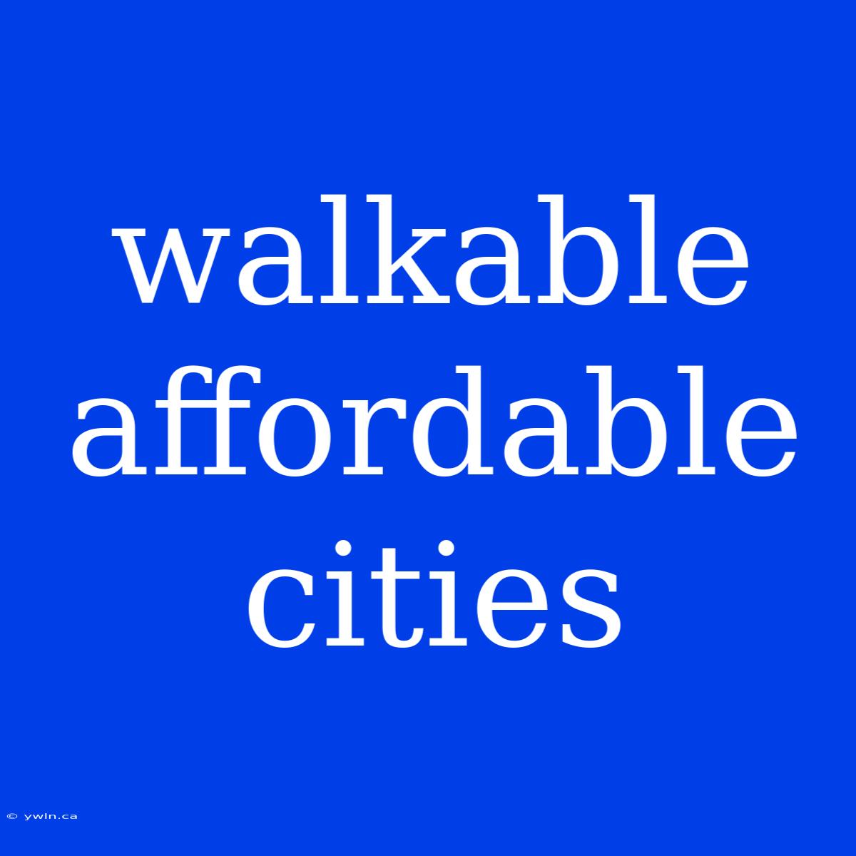 Walkable Affordable Cities