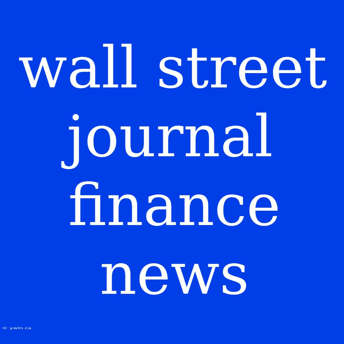 Wall Street Journal Finance News