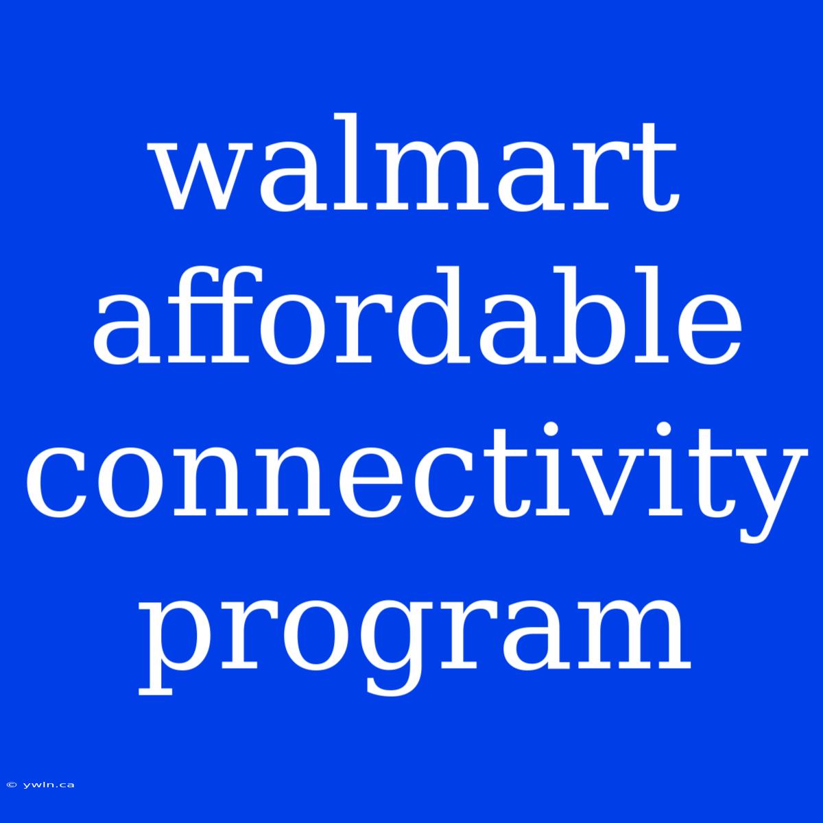 Walmart Affordable Connectivity Program