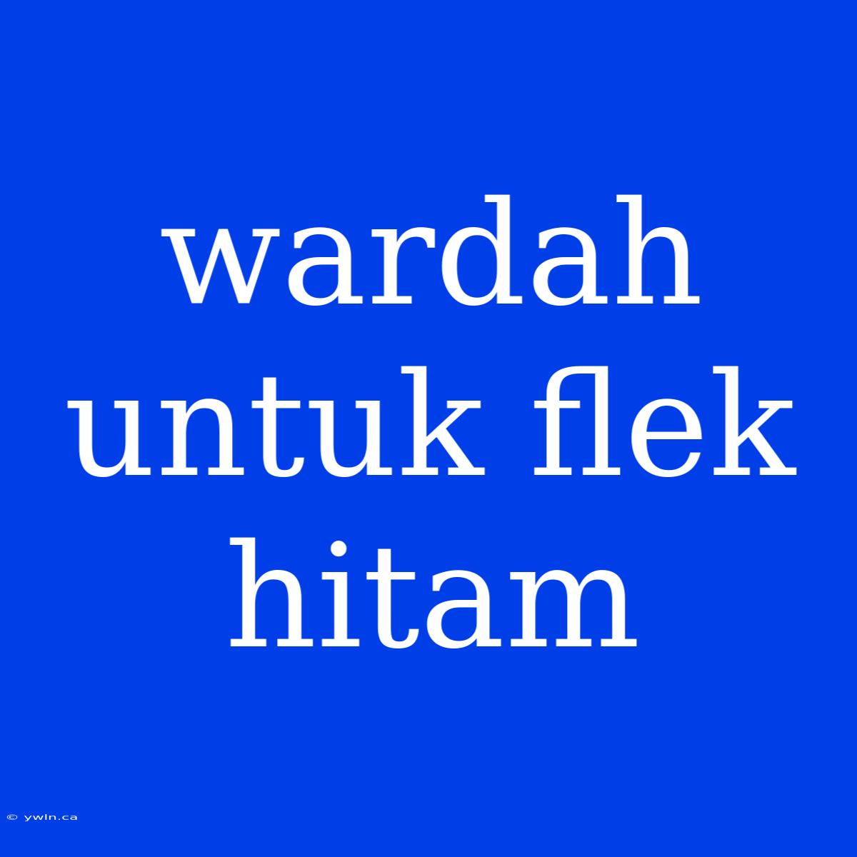 Wardah Untuk Flek Hitam