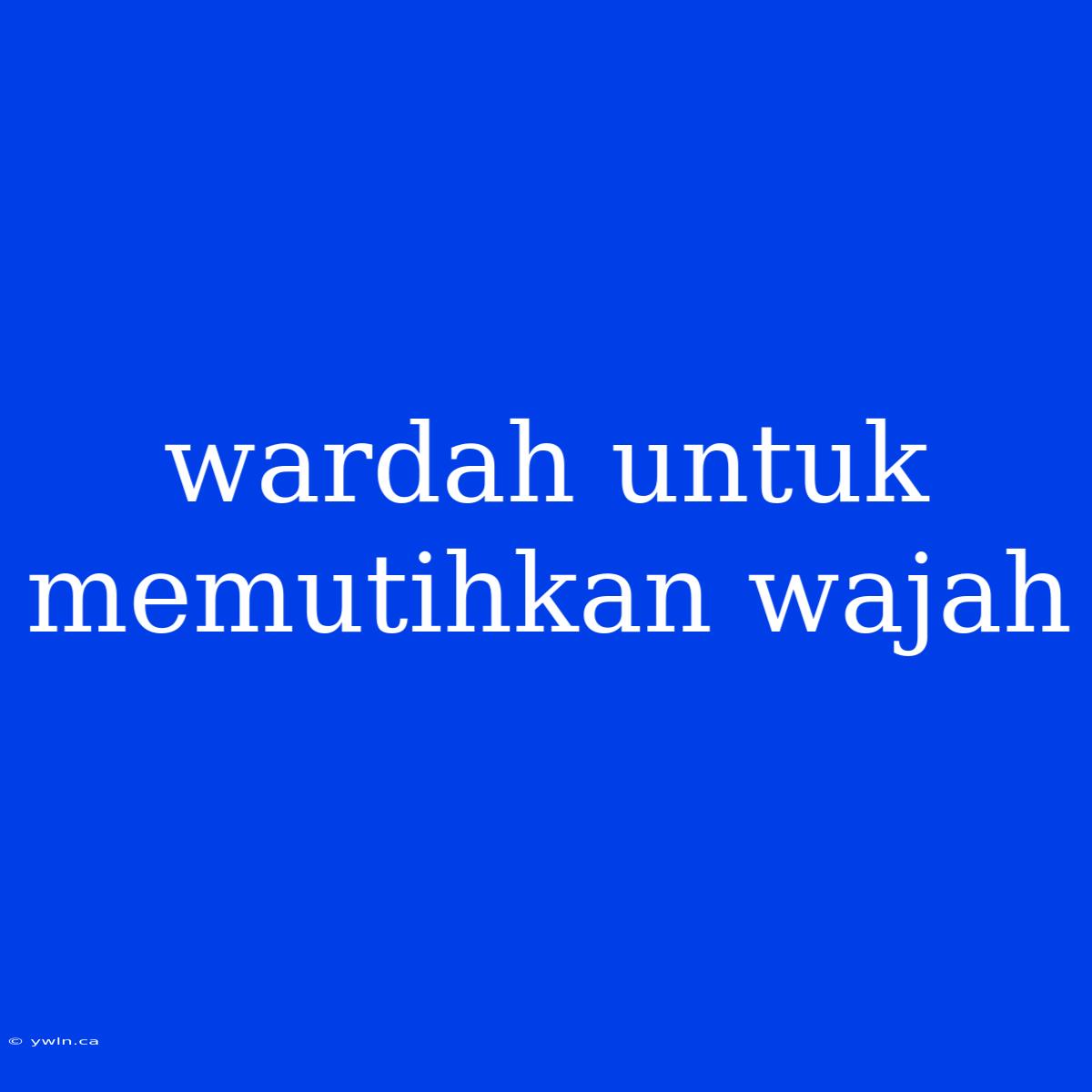 Wardah Untuk Memutihkan Wajah