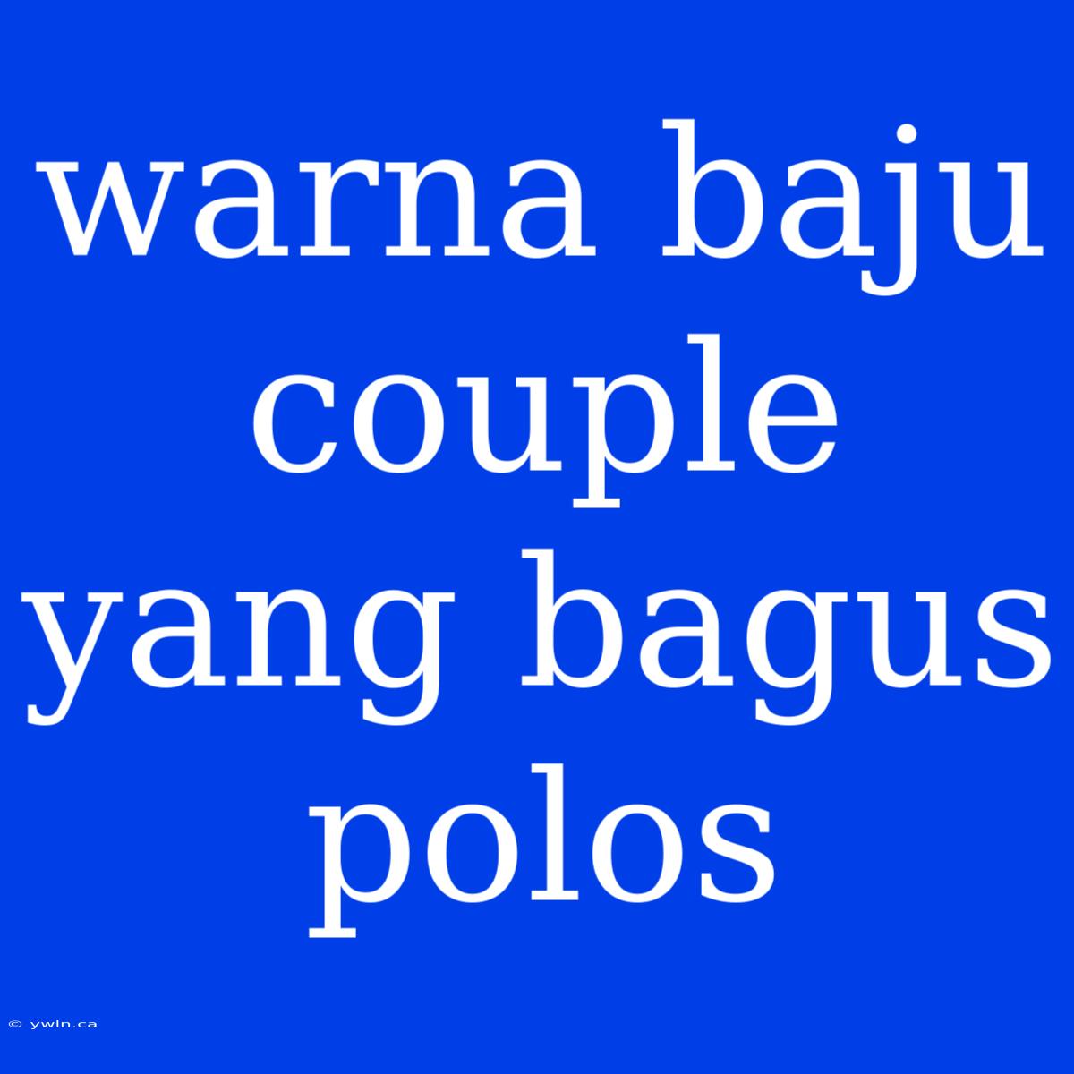 Warna Baju Couple Yang Bagus Polos