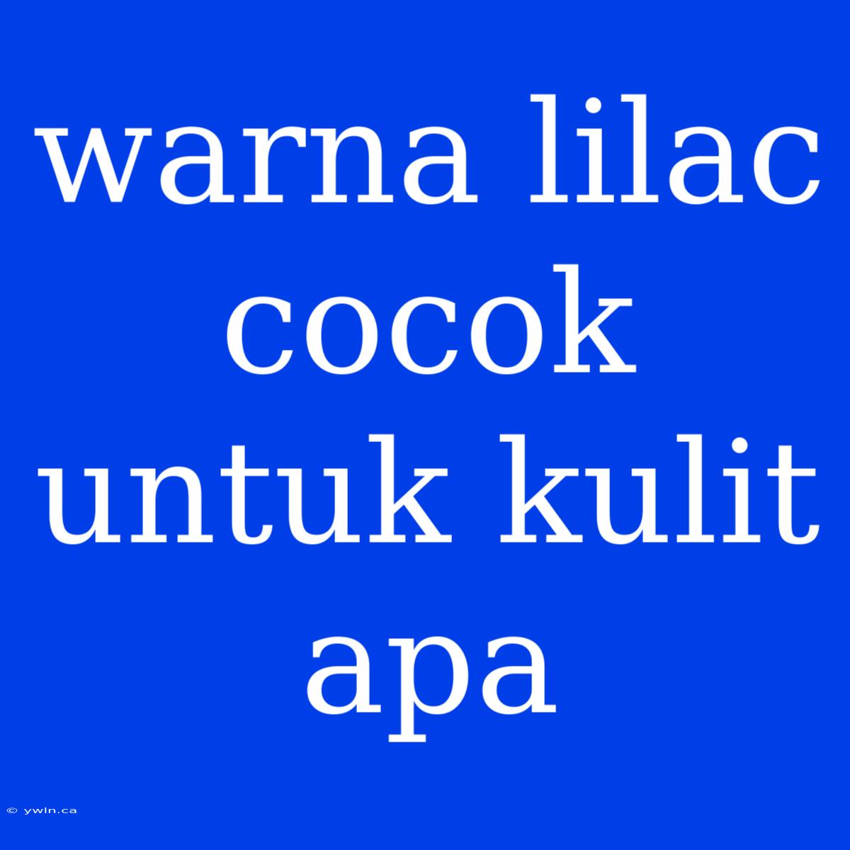 Warna Lilac Cocok Untuk Kulit Apa