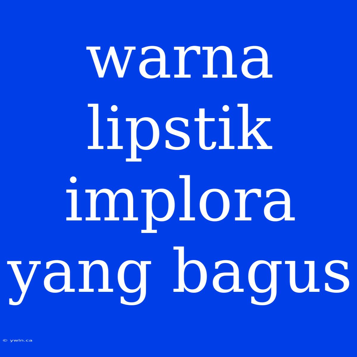 Warna Lipstik Implora Yang Bagus