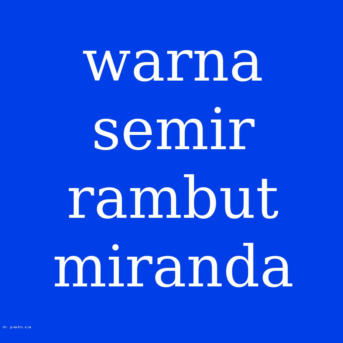 Warna Semir Rambut Miranda