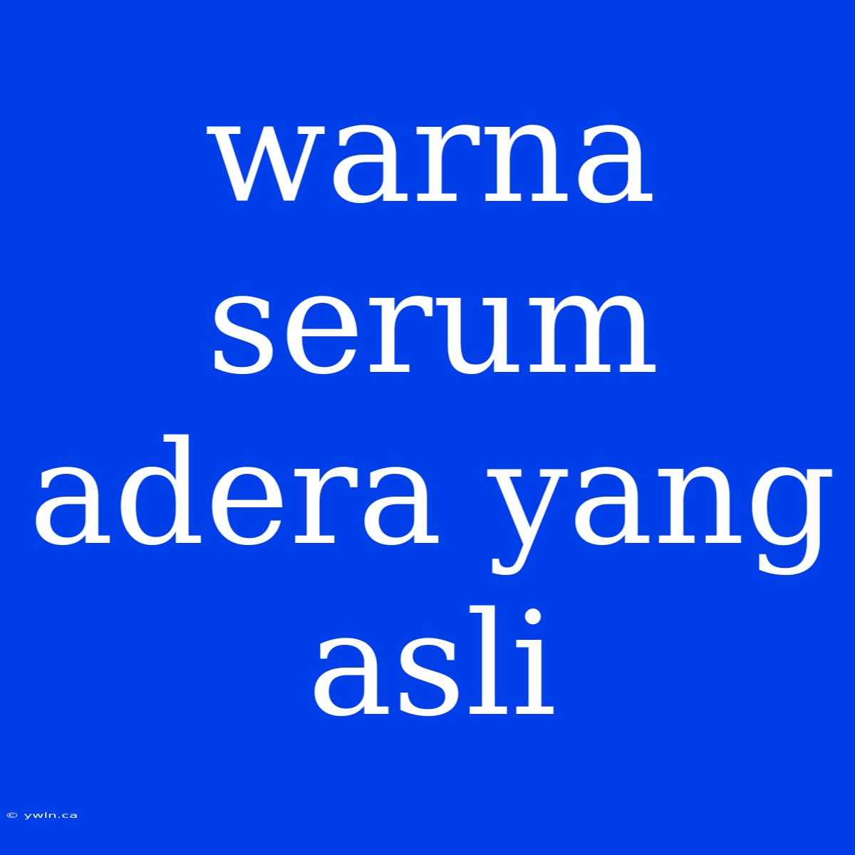 Warna Serum Adera Yang Asli