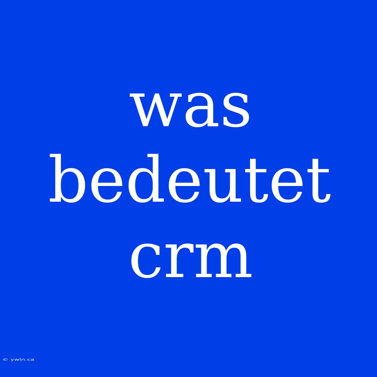 Was Bedeutet Crm