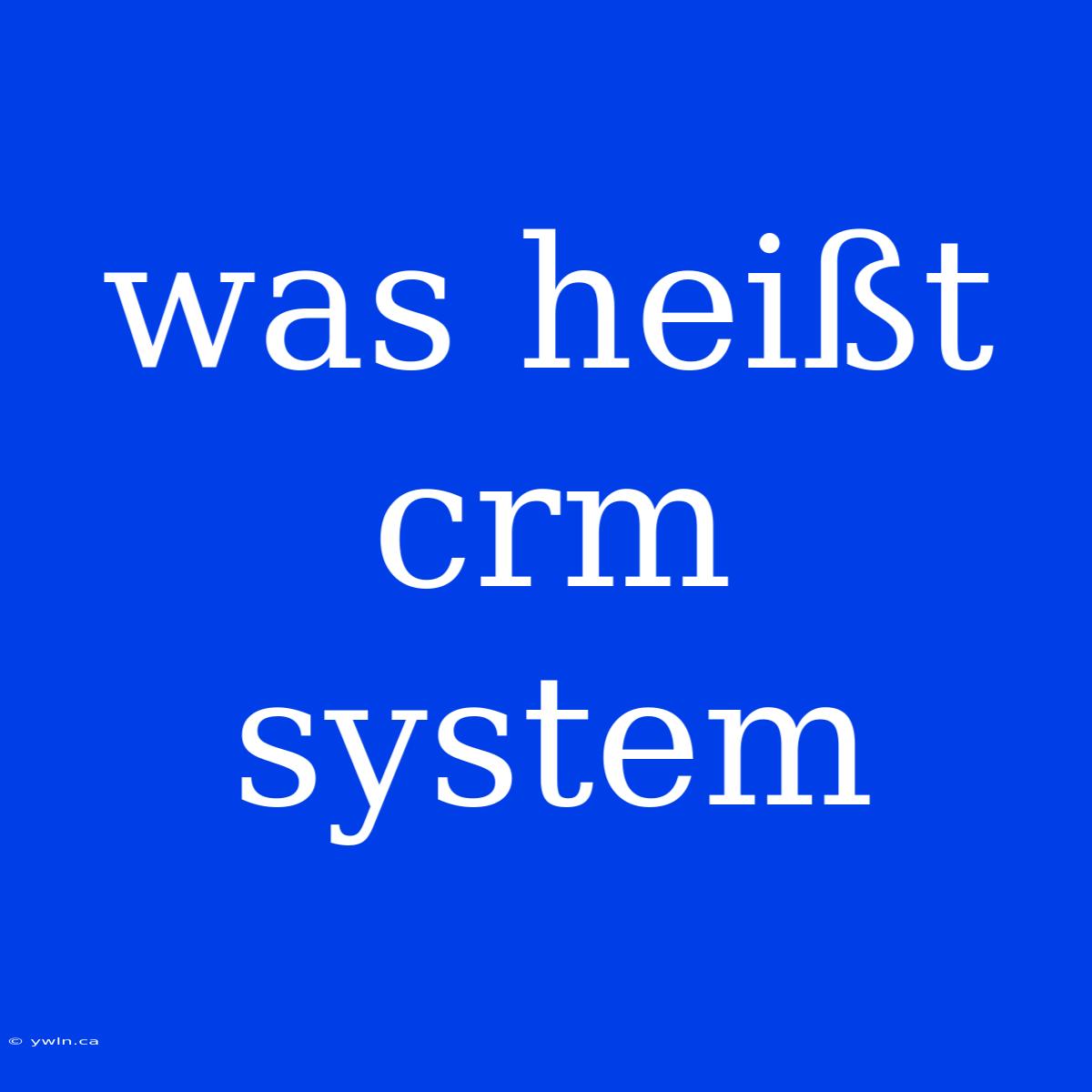 Was Heißt Crm System