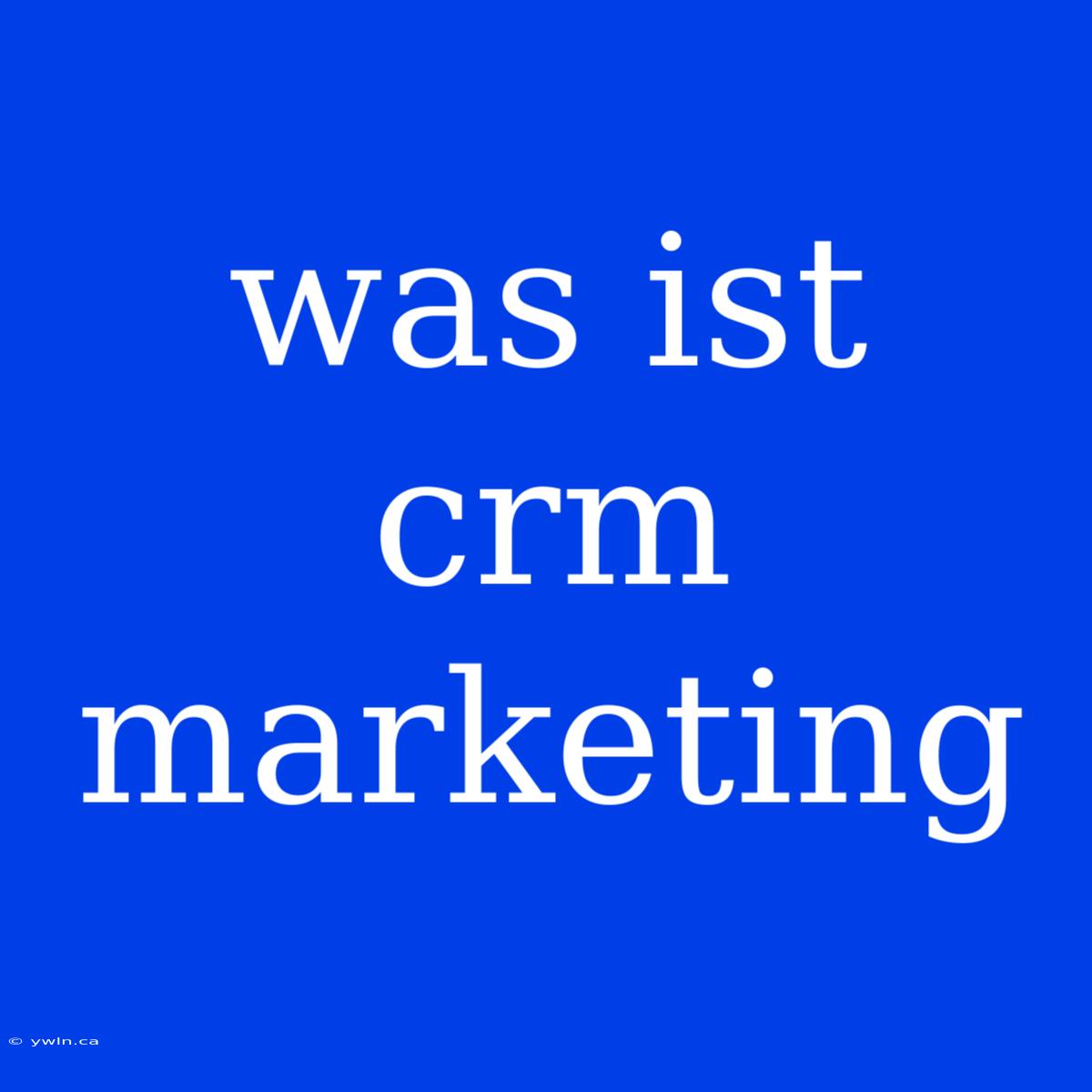 Was Ist Crm Marketing