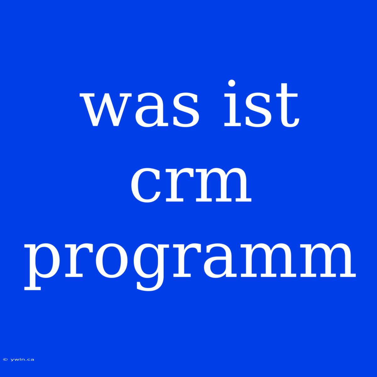 Was Ist Crm Programm