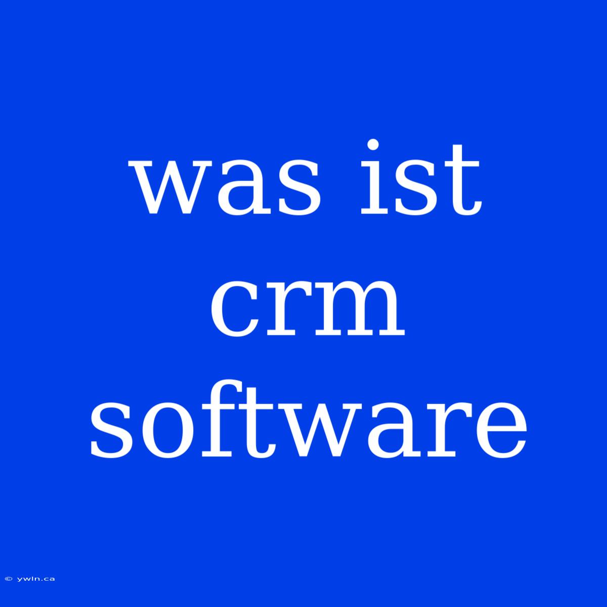 Was Ist Crm Software