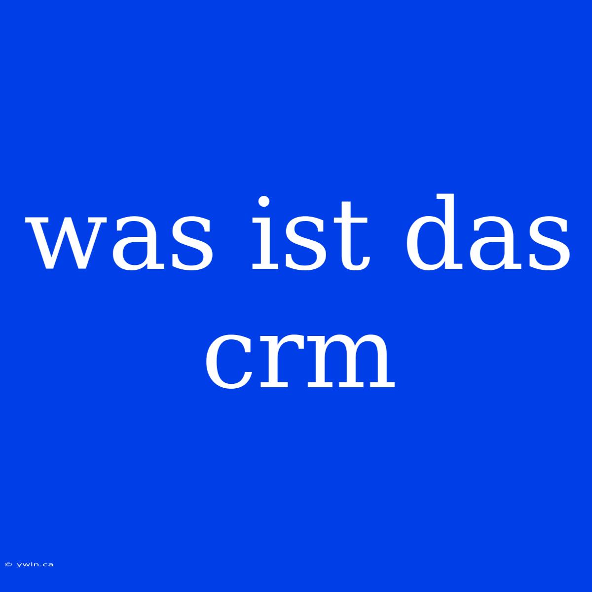 Was Ist Das Crm