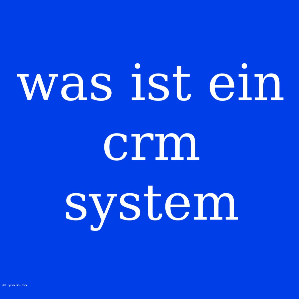 Was Ist Ein Crm System