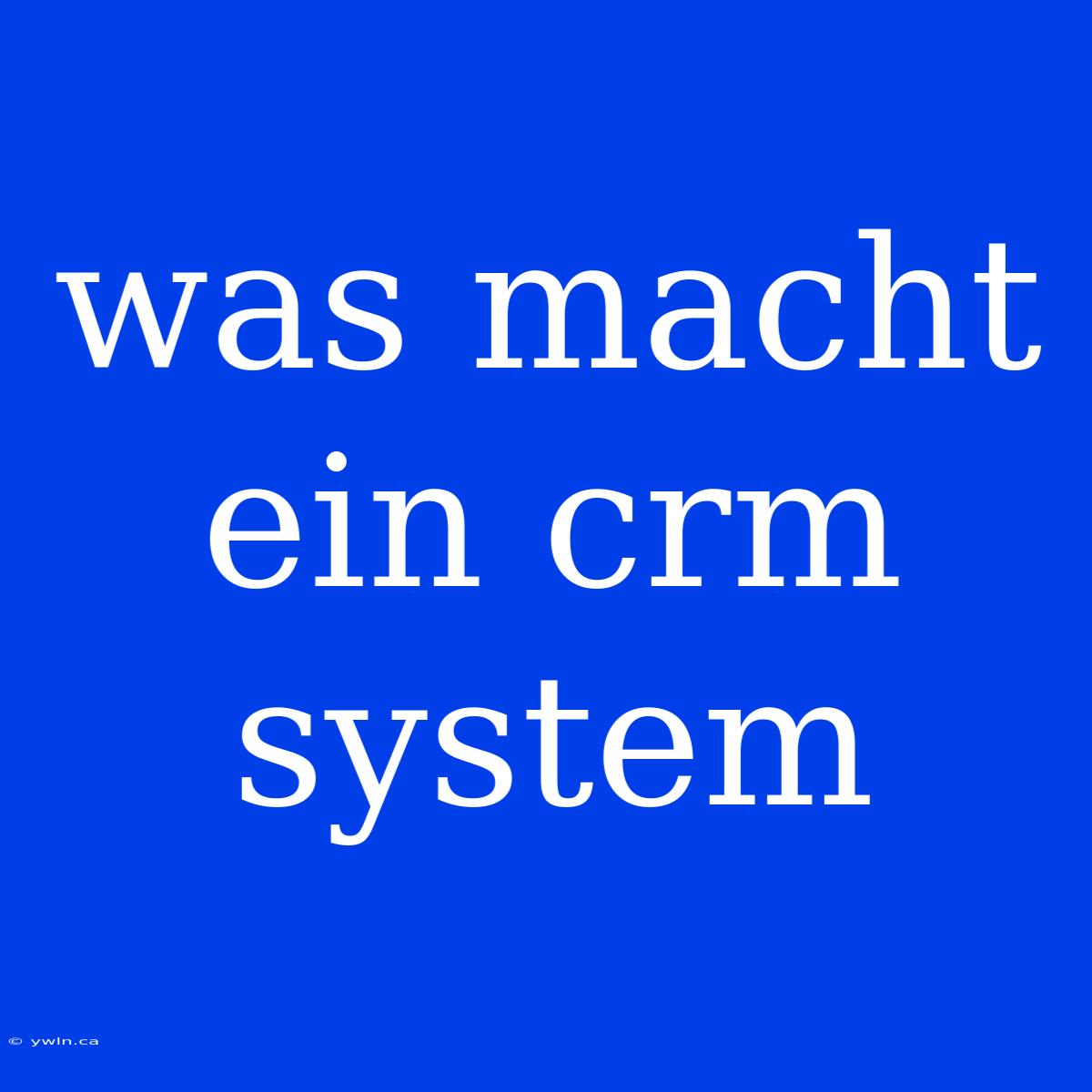 Was Macht Ein Crm System