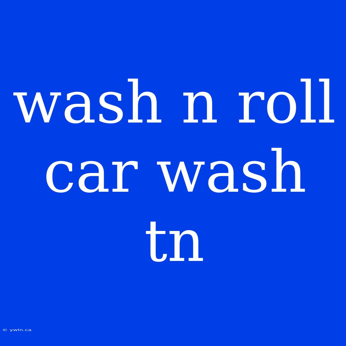 Wash N Roll Car Wash Tn