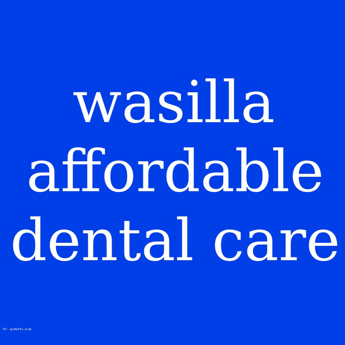 Wasilla Affordable Dental Care