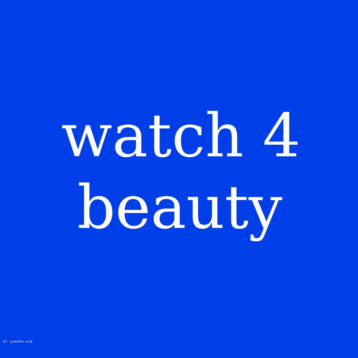 Watch 4 Beauty