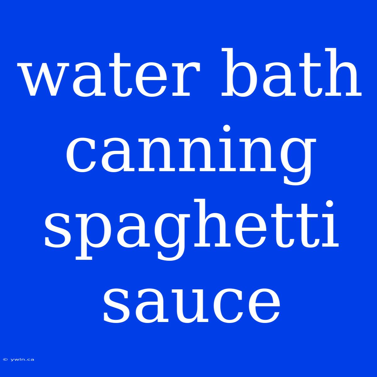 Water Bath Canning Spaghetti Sauce