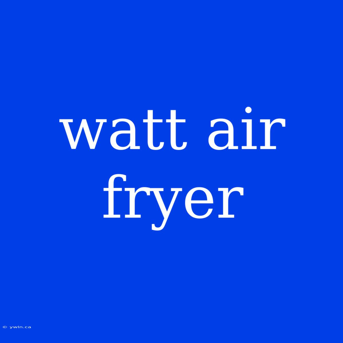 Watt Air Fryer