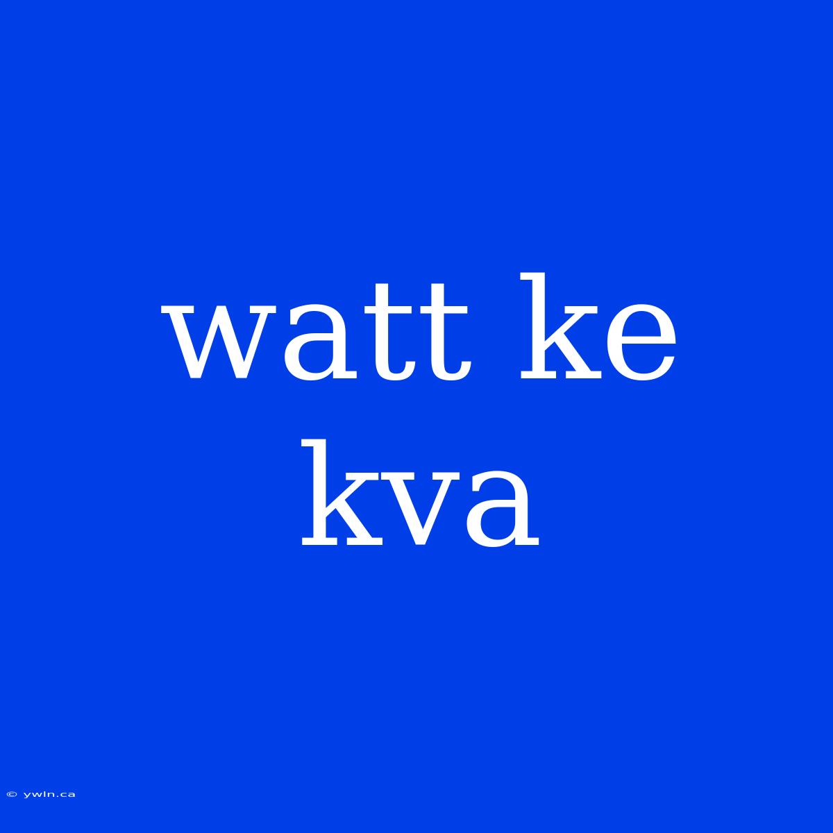 Watt Ke Kva