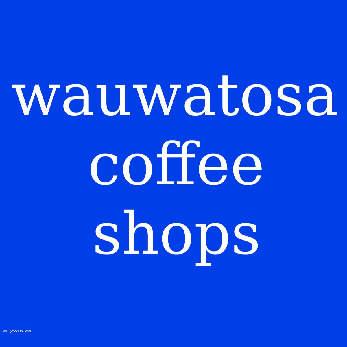 Wauwatosa Coffee Shops