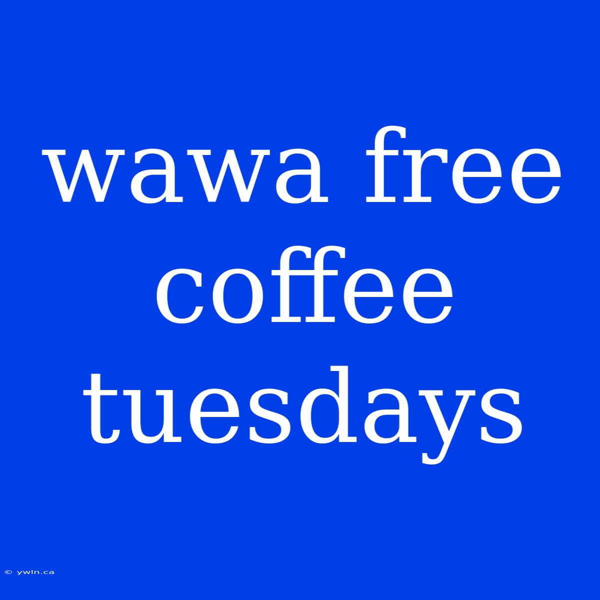 Wawa Free Coffee Tuesdays