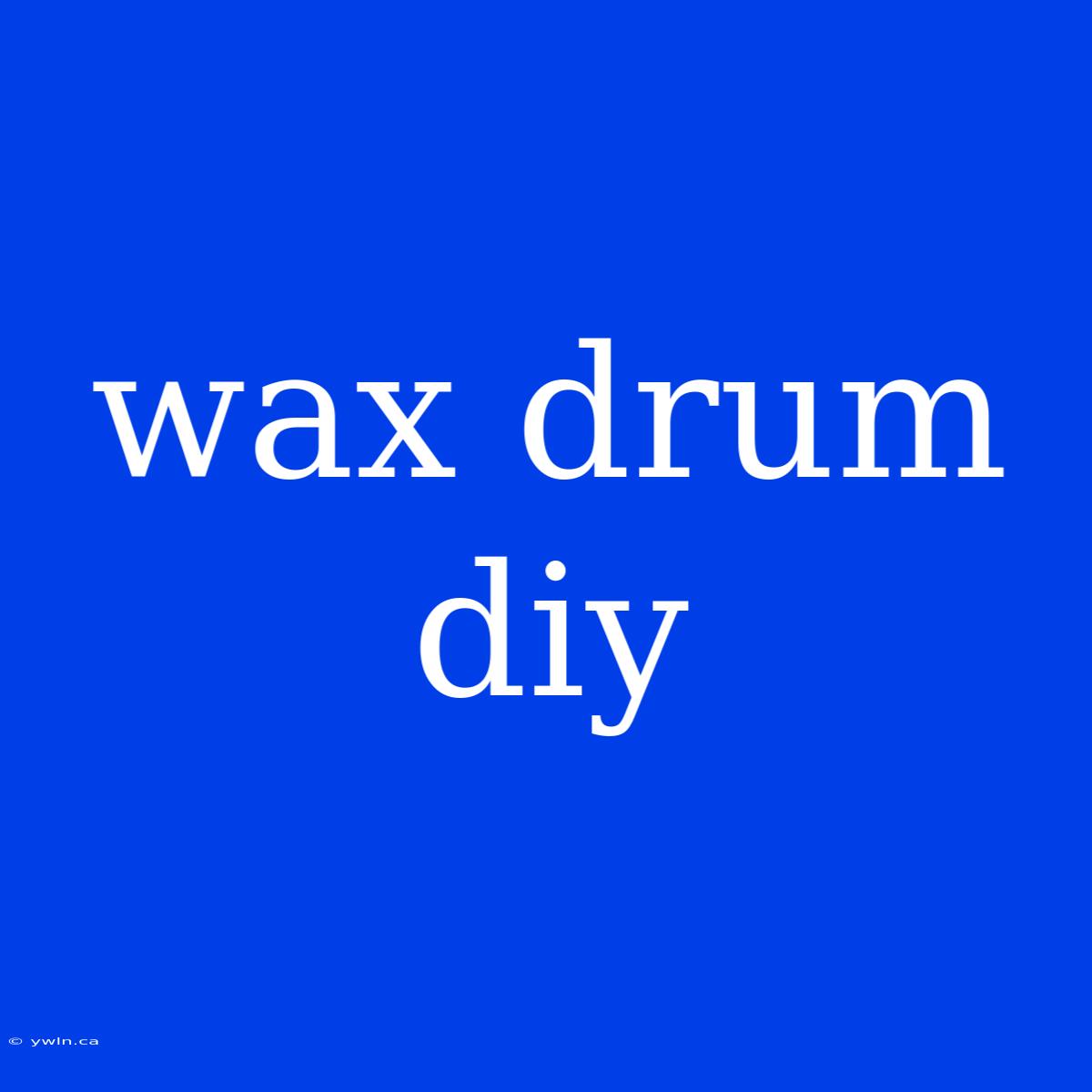 Wax Drum Diy