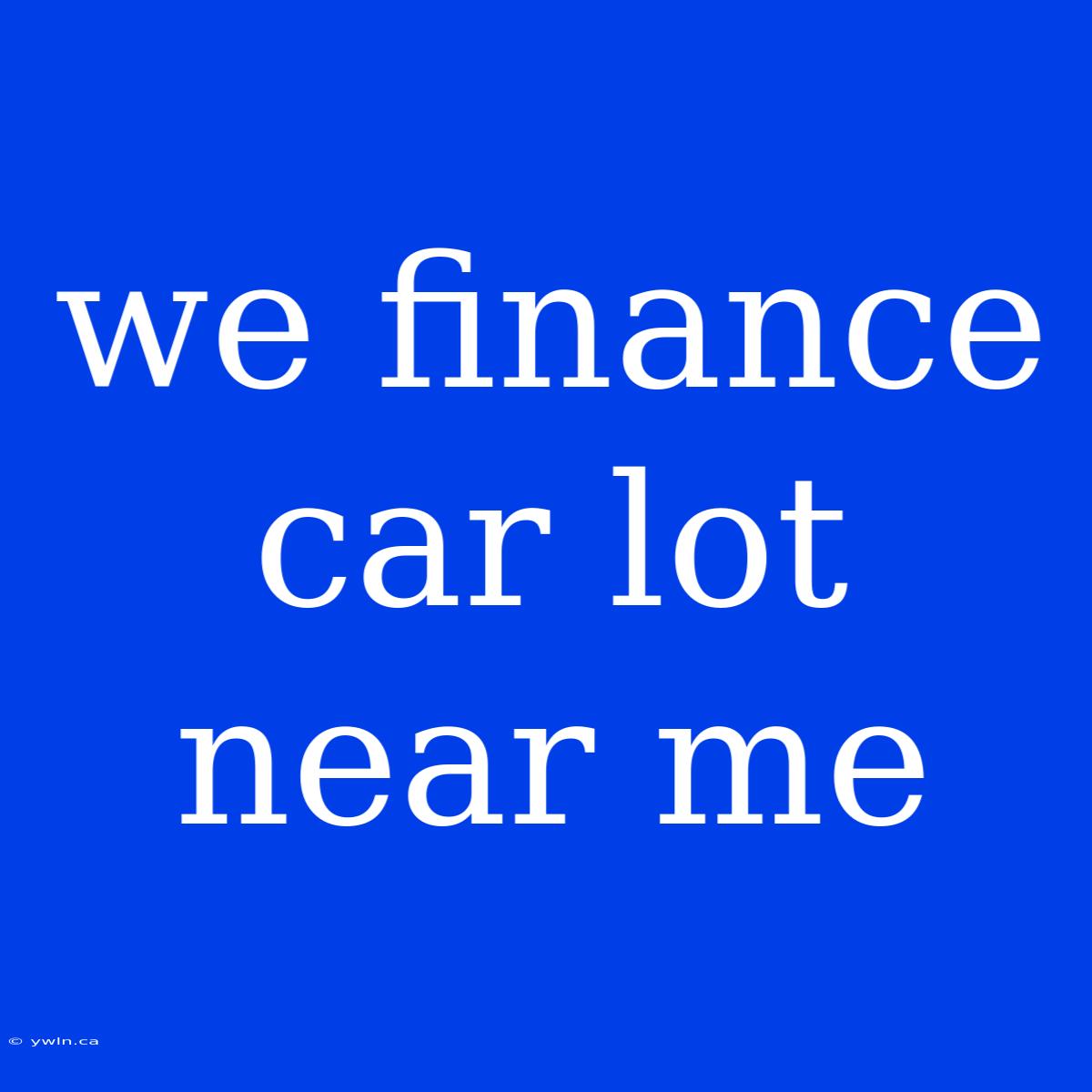 We Finance Car Lot Near Me