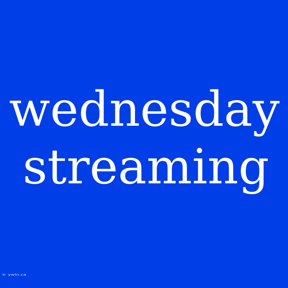 Wednesday Streaming