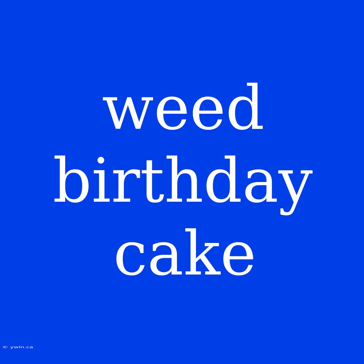 Weed Birthday Cake