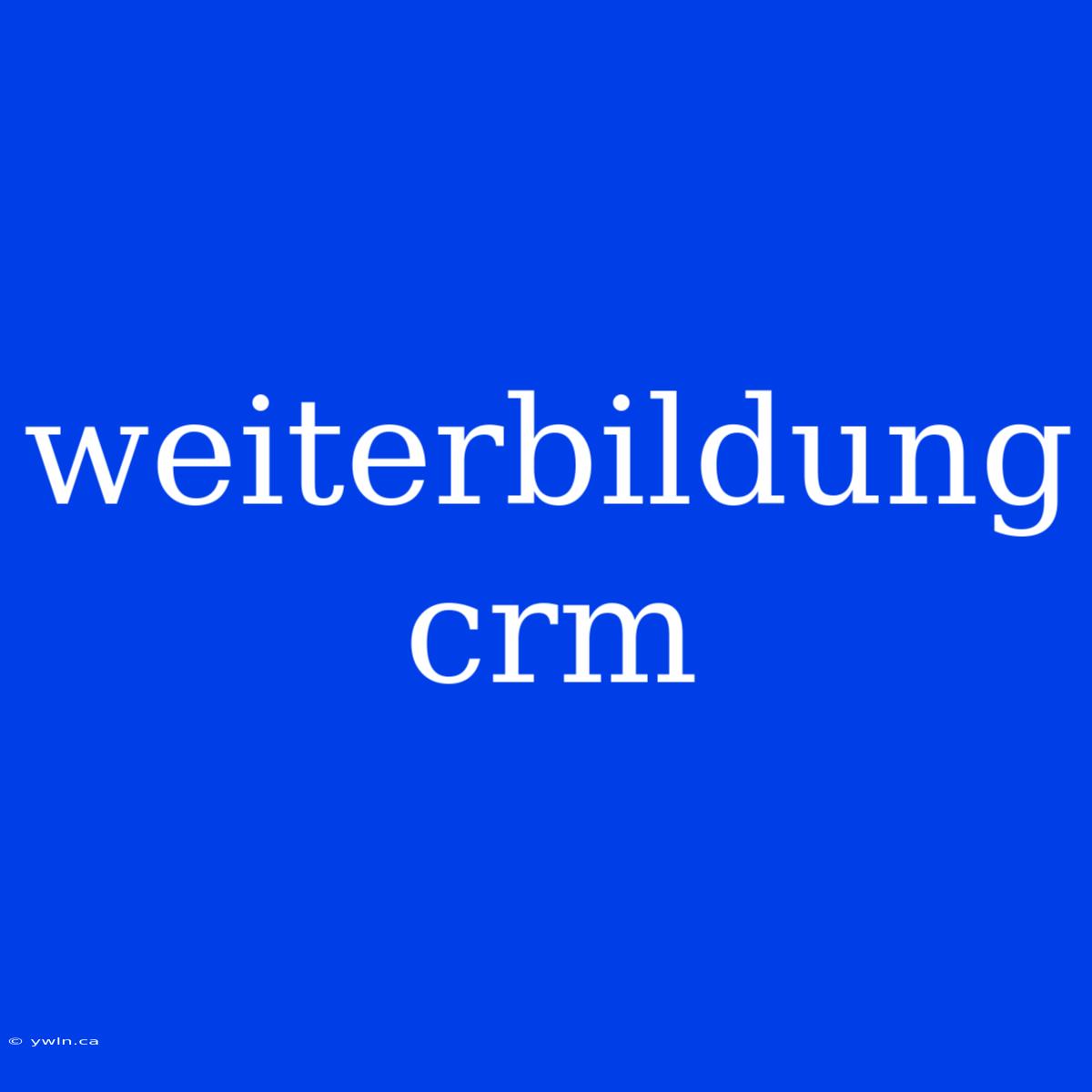 Weiterbildung Crm